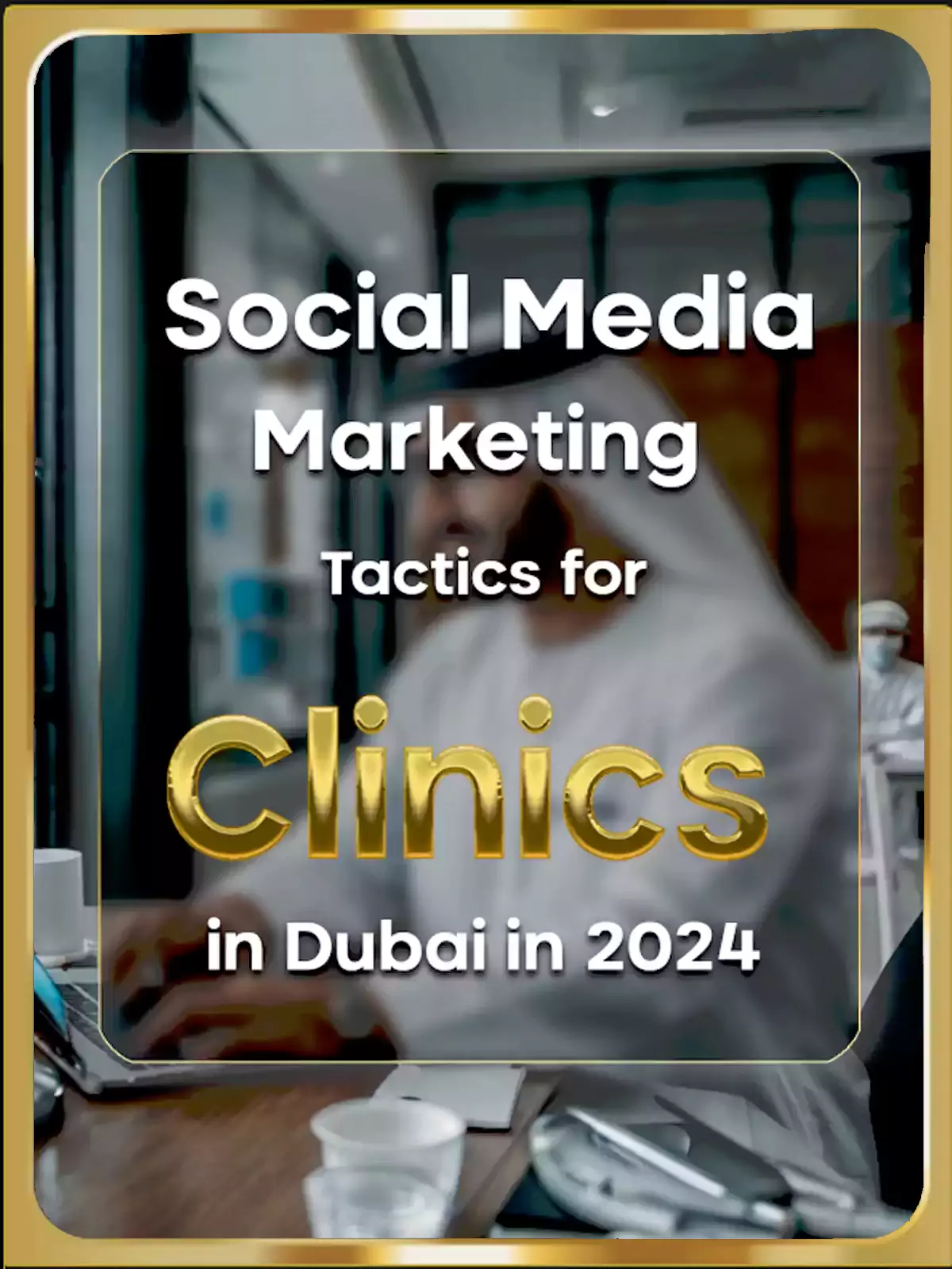 10 Proven Social Media Marketing Tactics for Clinics in Dubai 2024